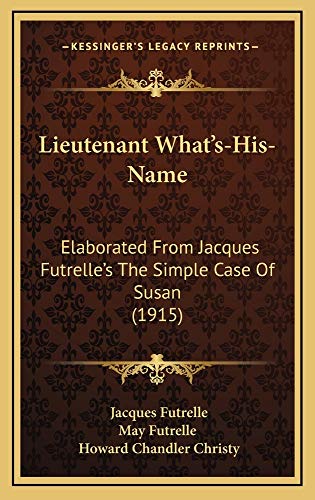 Lieutenant What's-His-Name: Elaborated From Jacques Futrelle's The Simple Case Of Susan (1915) (9781165032303) by Futrelle, Jacques; May Futrelle