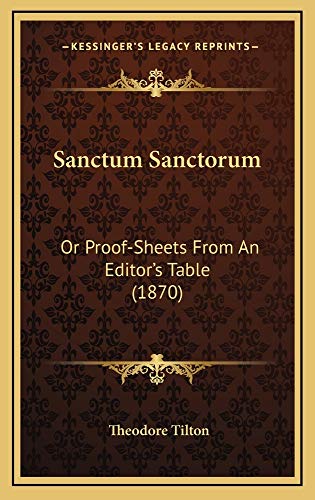 Sanctum Sanctorum: Or Proof-Sheets From An Editor's Table (1870) (9781165032709) by Tilton, Theodore