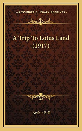 A Trip To Lotus Land (1917) (9781165036899) by Bell, Archie