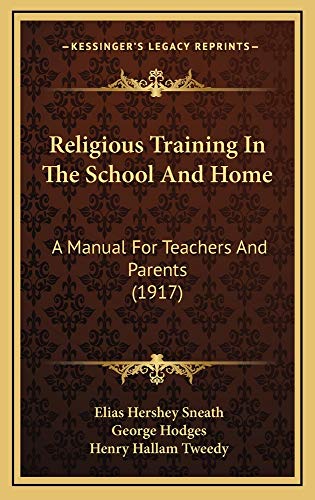 Religious Training In The School And Home: A Manual For Teachers And Parents (1917) (9781165038312) by Sneath, Elias Hershey; Hodges, George; Tweedy, Henry Hallam