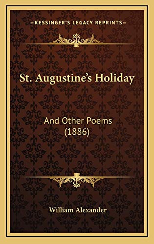St. Augustine's Holiday: And Other Poems (1886) (9781165039289) by Alexander, William