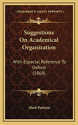 Suggestions On Academical Organization: With Especial Reference To Oxford (1868) (9781165039302) by Pattison, Mark