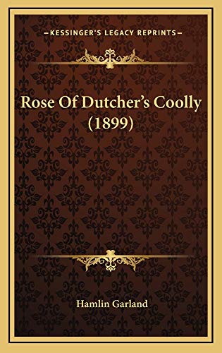 Rose Of Dutcher's Coolly (1899) (9781165040148) by Garland, Hamlin