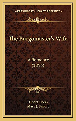The Burgomaster's Wife: A Romance (1893) (9781165040728) by Ebers, Georg