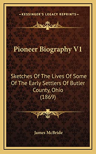 Pioneer Biography V1: Sketches Of The Lives Of Some Of The Early Settlers Of Butler County, Ohio (1869) (9781165042357) by McBride, James