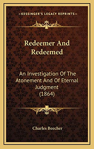 Redeemer And Redeemed: An Investigation Of The Atonement And Of Eternal Judgment (1864) (9781165042401) by Beecher, Charles