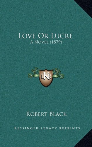 Love or Lucre: A Novel (1879) (9781165045181) by Black, Robert