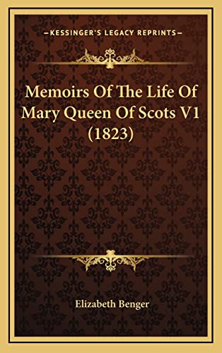 Memoirs Of The Life Of Mary Queen Of Scots V1 (1823) (9781165045648) by Benger, Elizabeth