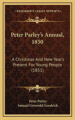 Peter Parley's Annual, 1850: A Christmas And New Year's Present For Young People (1851) (9781165050291) by Parley, Peter; Goodrich, Samuel Griswold