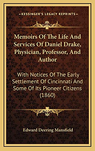 Memoirs Of The Life And Services Of Daniel Drake, Physician, Professor, And Author: With Notices Of The Early Settlement Of Cincinnati And Some Of Its Pioneer Citizens (1860) (9781165051717) by Mansfield, Edward Deering