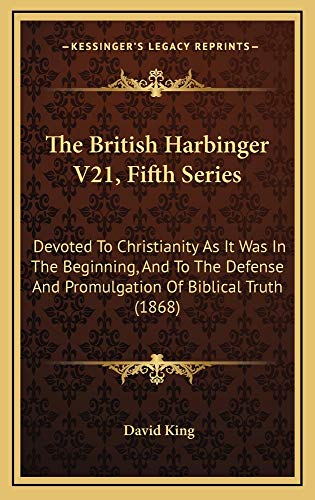 9781165053209: The British Harbinger V21, Fifth Series: Devoted To Christianity As It Was In The Beginning, And To The Defense And Promulgation Of Biblical Truth (1868)