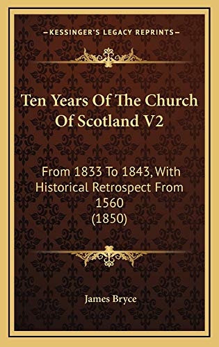 Ten Years Of The Church Of Scotland V2: From 1833 To 1843, With Historical Retrospect From 1560 (1850) (9781165055265) by Bryce, James