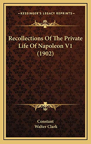 Recollections Of The Private Life Of Napoleon V1 (1902) (9781165055937) by Constant