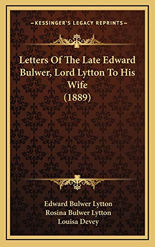 Letters Of The Late Edward Bulwer, Lord Lytton To His Wife (1889) (9781165056064) by Lytton, Edward Bulwer; Lytton, Rosina Bulwer; Devey, Louisa