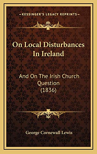 On Local Disturbances In Ireland: And On The Irish Church Question (1836) (9781165057139) by Lewis, George Cornewall