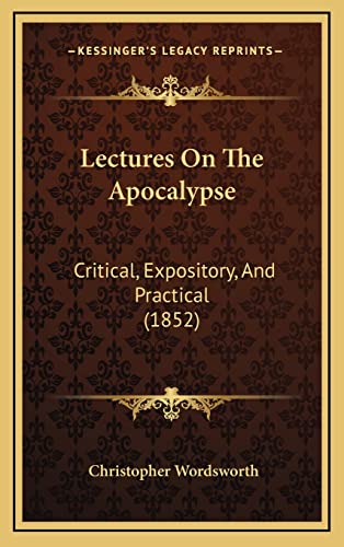 Lectures On The Apocalypse: Critical, Expository, And Practical (1852) (9781165057863) by Wordsworth, Christopher