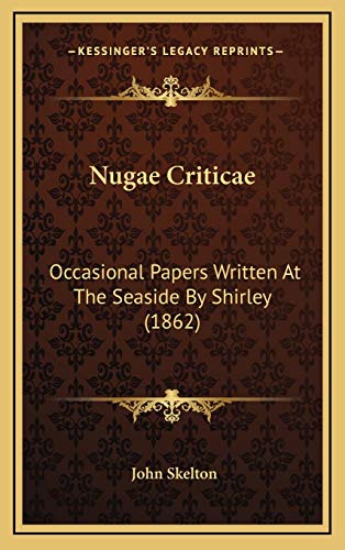 Nugae Criticae: Occasional Papers Written At The Seaside By Shirley (1862) (9781165059782) by Skelton Sir, John