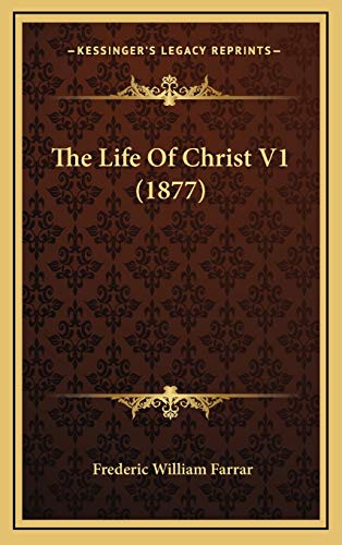 The Life Of Christ V1 (1877) (9781165060399) by Farrar, Frederic William