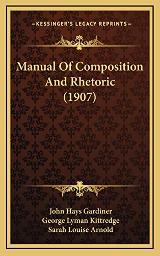Manual Of Composition And Rhetoric (1907) (9781165060511) by Gardiner, John Hays; Kittredge, George Lyman; Arnold, Sarah Louise
