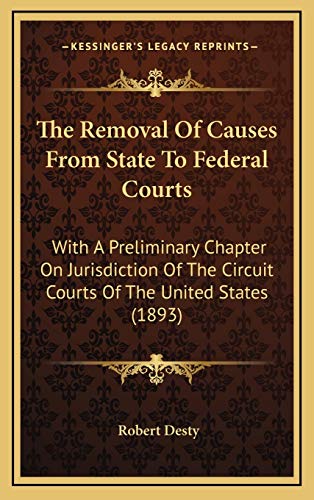 9781165061235: The Removal Of Causes From State To Federal Courts: With A Preliminary Chapter On Jurisdiction Of The Circuit Courts Of The United States (1893)