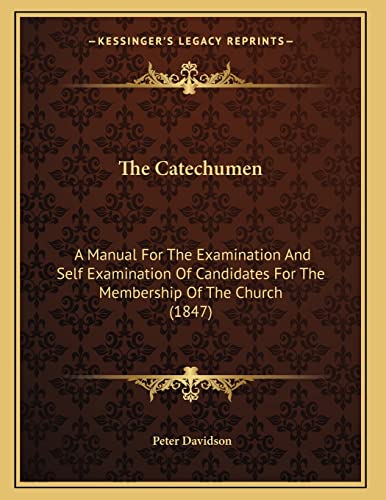 The Catechumen: A Manual For The Examination And Self Examination Of Candidates For The Membership Of The Church (1847) (9781165068340) by Davidson, Peter