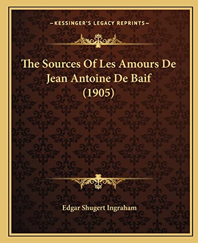 Imagen de archivo de The Sources of Les Amours de Jean Antoine de Baif (1905) a la venta por THE SAINT BOOKSTORE