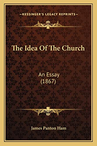 Stock image for The Idea of the Church: An Essay (1867) for sale by THE SAINT BOOKSTORE