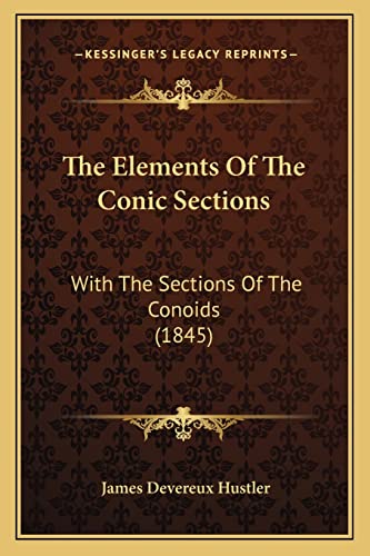 9781165072682: The Elements Of The Conic Sections: With The Sections Of The Conoids (1845)