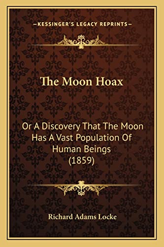 9781165072811: The Moon Hoax: Or A Discovery That The Moon Has A Vast Population Of Human Beings (1859)