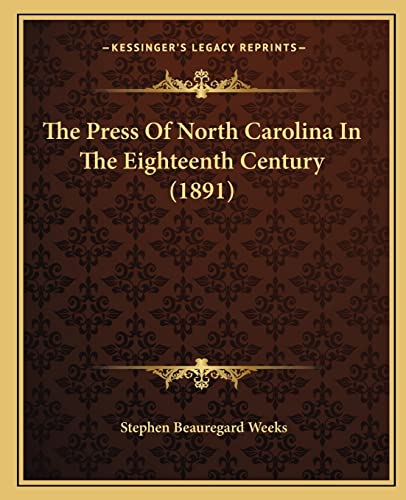 The Press Of North Carolina In The Eighteenth Century (1891) (9781165072880) by Weeks, Stephen Beauregard