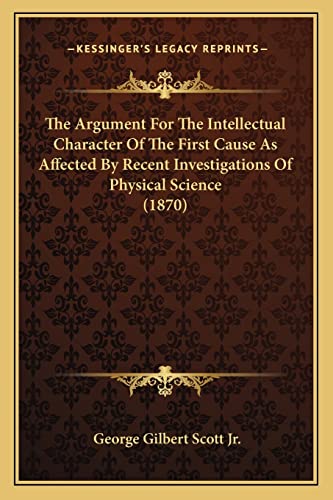 Immagine dell'editore per The Argument for the Intellectual Character of the First Cause as Affected by Recent Investigations of Physical Science (1870) venduto da THE SAINT BOOKSTORE