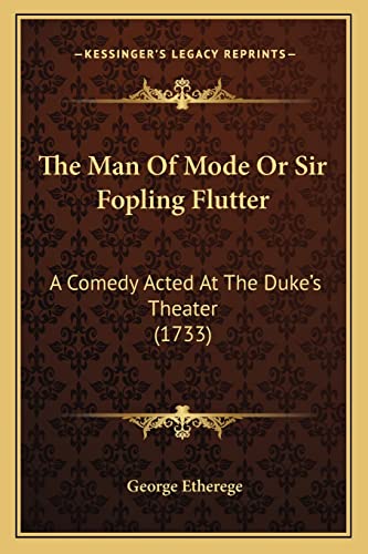 The Man Of Mode Or Sir Fopling Flutter: A Comedy Acted At The Duke's Theater (1733) (9781165074860) by Etherege, George