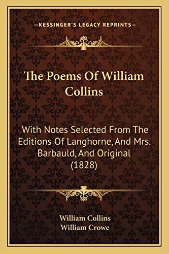 The Poems Of William Collins: With Notes Selected From The Editions Of Langhorne, And Mrs. Barbauld, And Original (1828) (9781165074914) by Collins, William