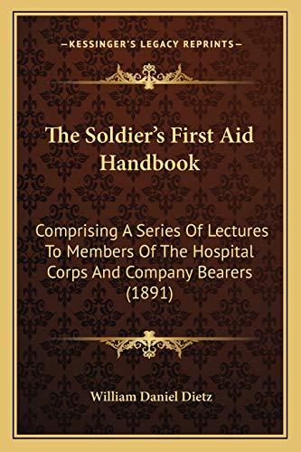 Stock image for The Soldier's First Aid Handbook: Comprising a Series of Lectures to Members of the Hospital Corps and Company Bearers (1891) for sale by THE SAINT BOOKSTORE