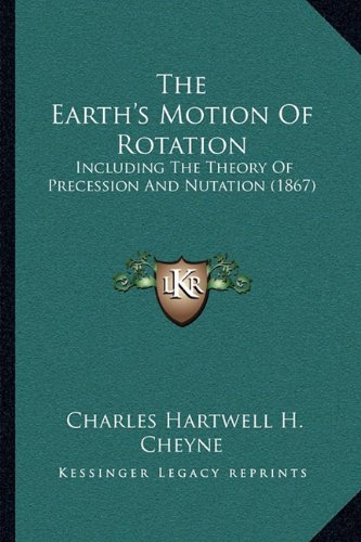 9781165077281: The Earth's Motion of Rotation: Including the Theory of Precession and Nutation (1867)