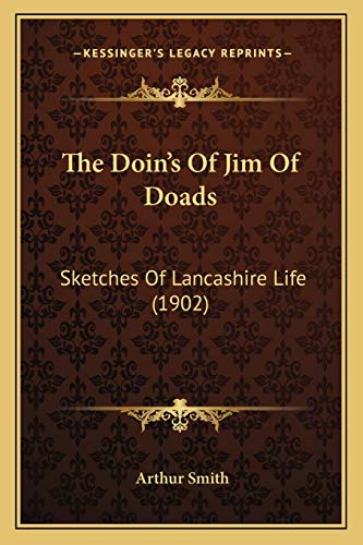 The Doin's Of Jim Of Doads: Sketches Of Lancashire Life (1902) (9781165077687) by Smith, Arthur