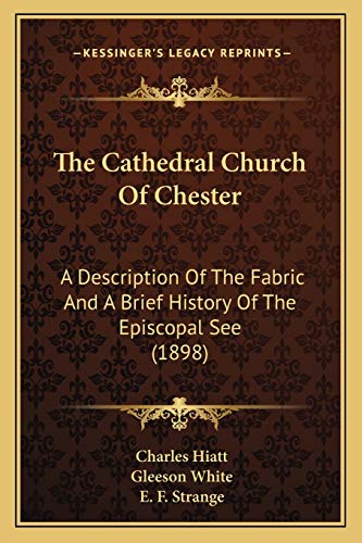 Stock image for The Cathedral Church Of Chester: A Description Of The Fabric And A Brief History Of The Episcopal See (1898) for sale by ALLBOOKS1