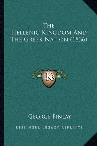 The Hellenic Kingdom And The Greek Nation (1836) (9781165080335) by Finlay, George