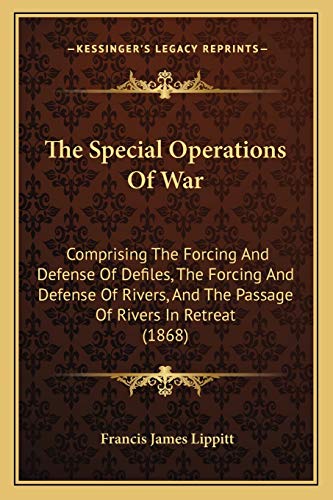 Stock image for The Special Operations Of War: Comprising The Forcing And Defense Of Defiles, The Forcing And Defense Of Rivers, And The Passage Of Rivers In Retreat (1868) for sale by ALLBOOKS1