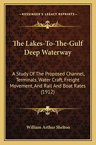 Imagen de archivo de The Lakes-To-The-Gulf Deep Waterway: A Study of the Proposed Channel, Terminals, Water Craft, Freight Movement, and Rail and Boat Rates (1912) a la venta por THE SAINT BOOKSTORE