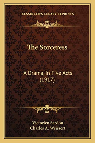 The Sorceress: A Drama, In Five Acts (1917) (9781165081356) by Sardou, Victorien