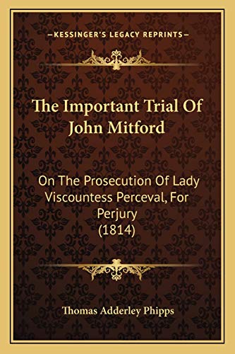 Beispielbild fr The Important Trial of John Mitford: On the Prosecution of Lady Viscountess Perceval, for Perjury (1814) zum Verkauf von THE SAINT BOOKSTORE