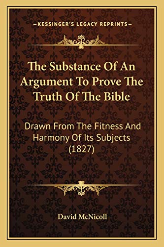 Stock image for The Substance of an Argument to Prove the Truth of the Bible: Drawn from the Fitness and Harmony of Its Subjects (1827) for sale by THE SAINT BOOKSTORE