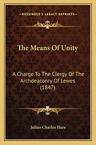 The Means Of Unity: A Charge To The Clergy Of The Archdeaconry Of Lewes (1847) (9781165086535) by Hare, Julius Charles