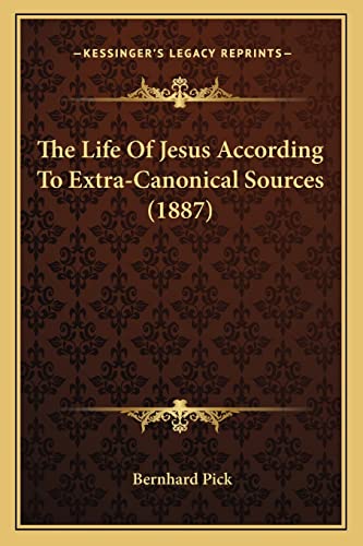 The Life Of Jesus According To Extra-Canonical Sources (1887) (9781165088607) by Pick, Bernhard