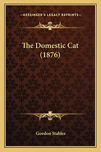 The Domestic Cat (1876) (9781165089130) by Stables, Gordon