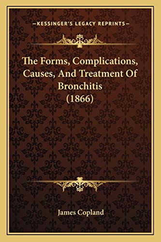 9781165090983: The Forms, Complications, Causes, And Treatment Of Bronchitis (1866)