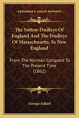 9781165092086: The Sutton-Dudleys of England and the Dudleys of Massachusetts, in New England: From the Norman Conquest to the Present Time (1862)