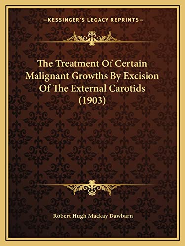 Stock image for The Treatment of Certain Malignant Growths by Excision of the External Carotids (1903) for sale by THE SAINT BOOKSTORE