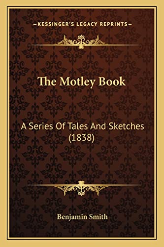 The Motley Book: A Series Of Tales And Sketches (1838) (9781165092338) by Smith, Dr Benjamin